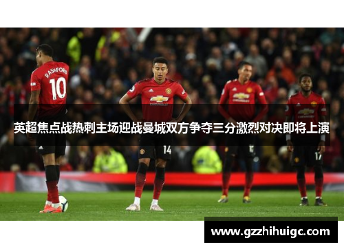 英超焦点战热刺主场迎战曼城双方争夺三分激烈对决即将上演